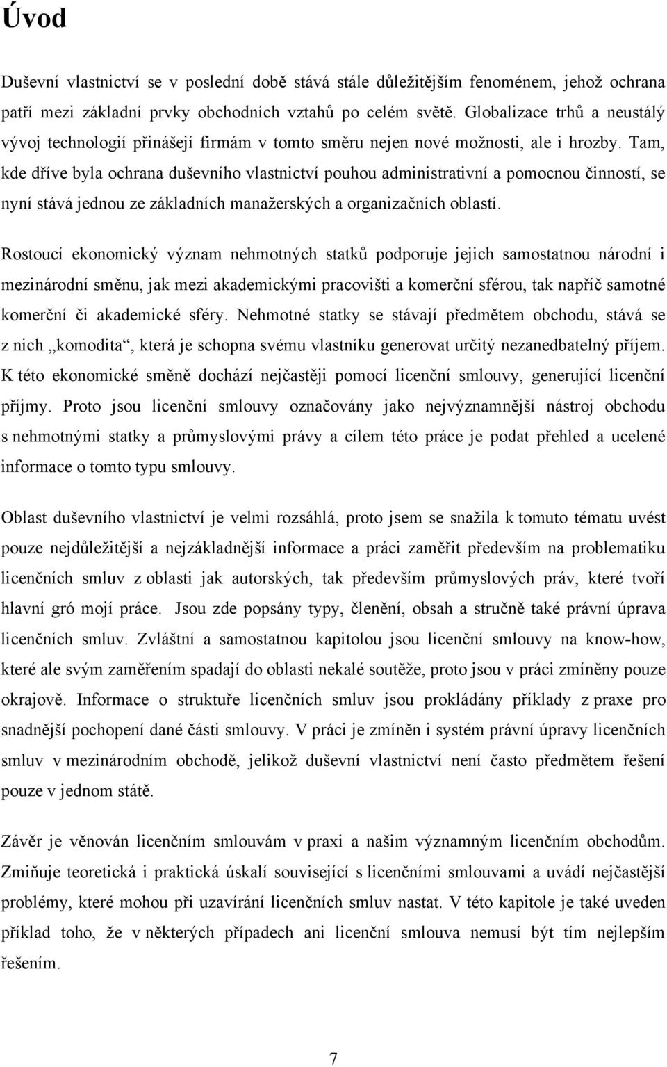 Tam, kde dříve byla ochrana duševního vlastnictví pouhou administrativní a pomocnou činností, se nyní stává jednou ze základních manaţerských a organizačních oblastí.