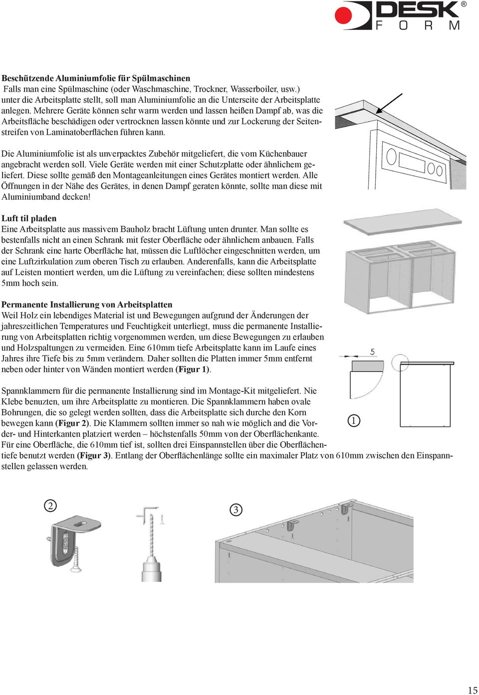 Mehrere Geräte können sehr warm werden und lassen heißen Dampf ab, was die Arbeitsfläche beschädigen oder vertrocknen lassen könnte und zur Lockerung der Seitenstreifen von Laminatoberflächen führen