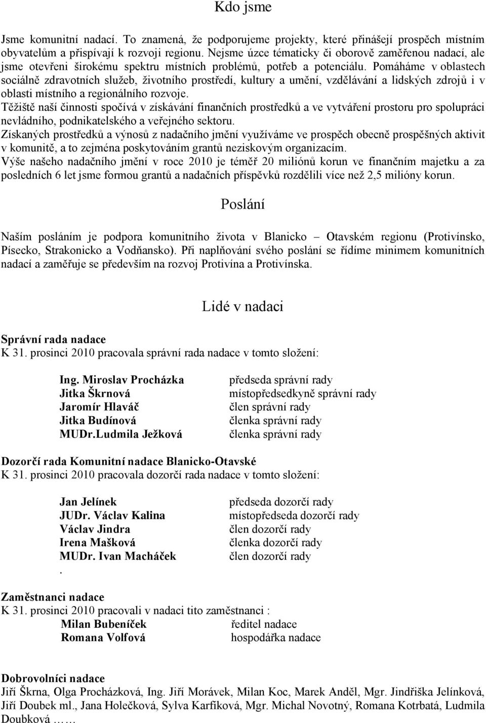 Pomáháme v oblastech sociálně zdravotních služeb, životního prostředí, kultury a umění, vzdělávání a lidských zdrojů i v oblasti místního a regionálního rozvoje.