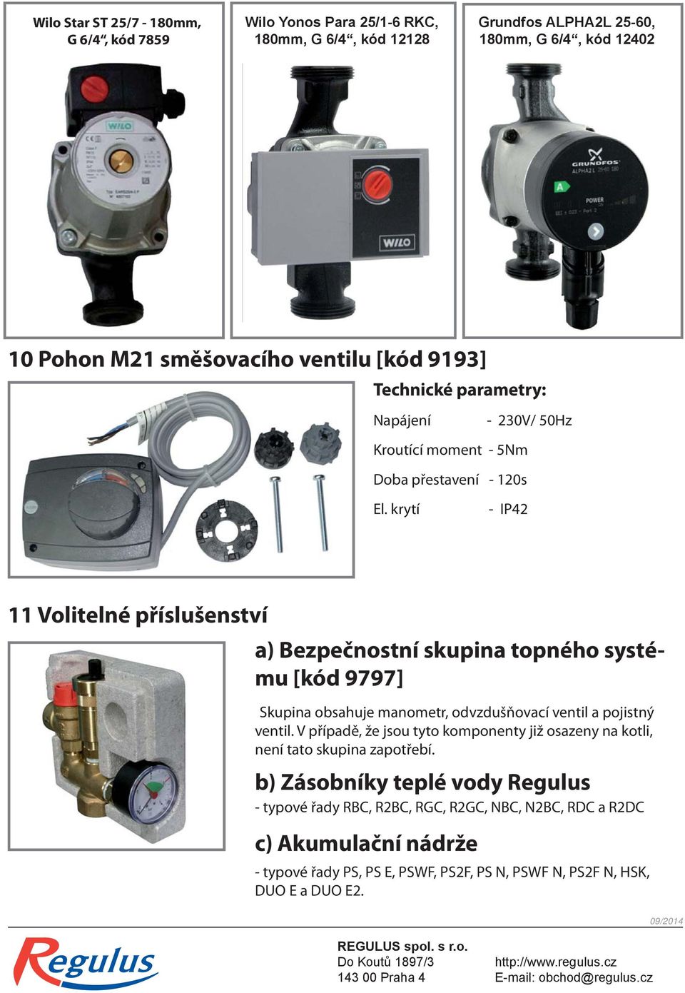 krytí - IP42 11 Volitelné příslušenství a) Bezpečnostní skupina topného systému [kód 9797] Skupina obsahuje manometr, odvzdušňovací ventil a pojistný ventil.