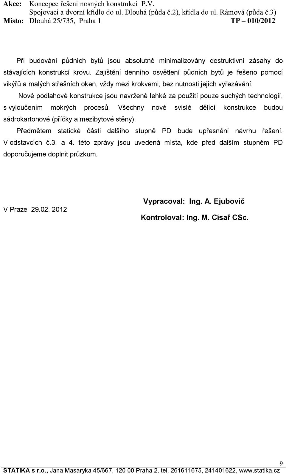 Nové podlahové konstrukce jsou navržené lehké za použití pouze suchých technologií, s vyloučením mokrých procesů.