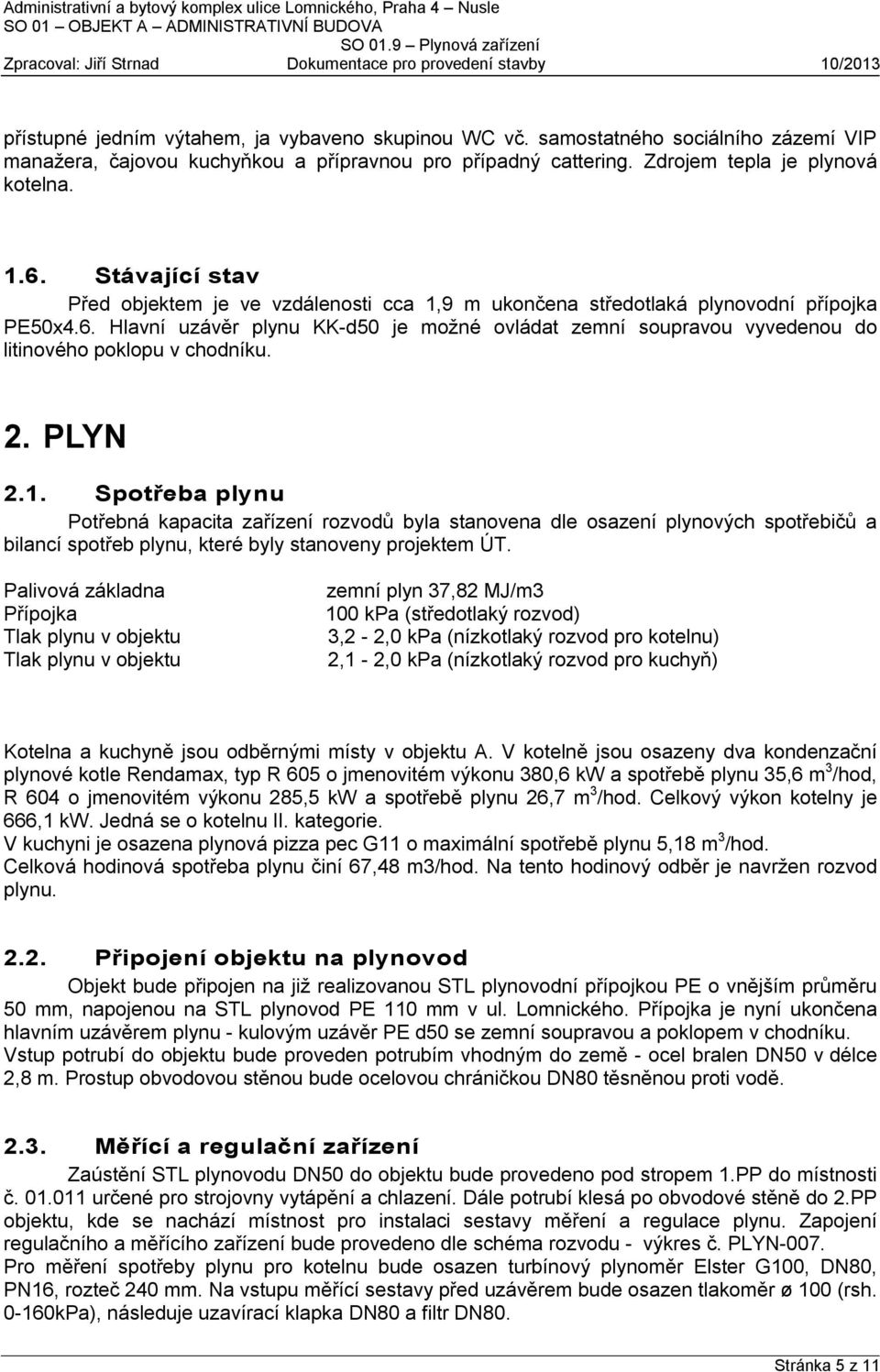 Hlavní uzávěr plynu KK-d50 je možné ovládat zemní soupravou vyvedenou do litinového poklopu v chodníku. 2. PLYN 2.1.