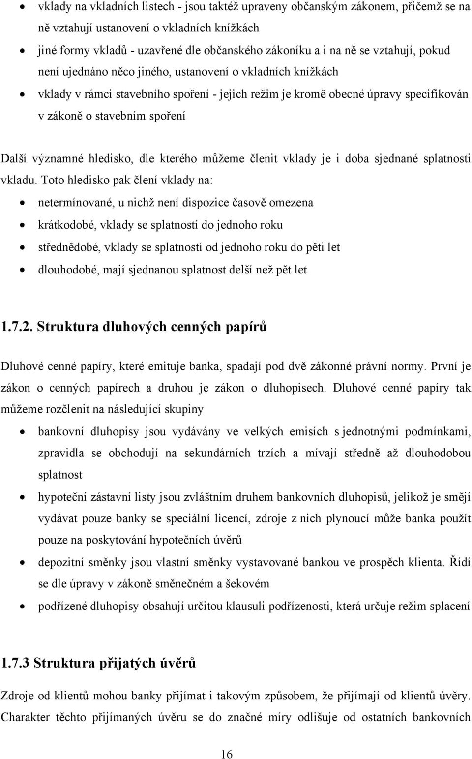 významné hledisko, dle kterého můžeme členit vklady je i doba sjednané splatnosti vkladu.