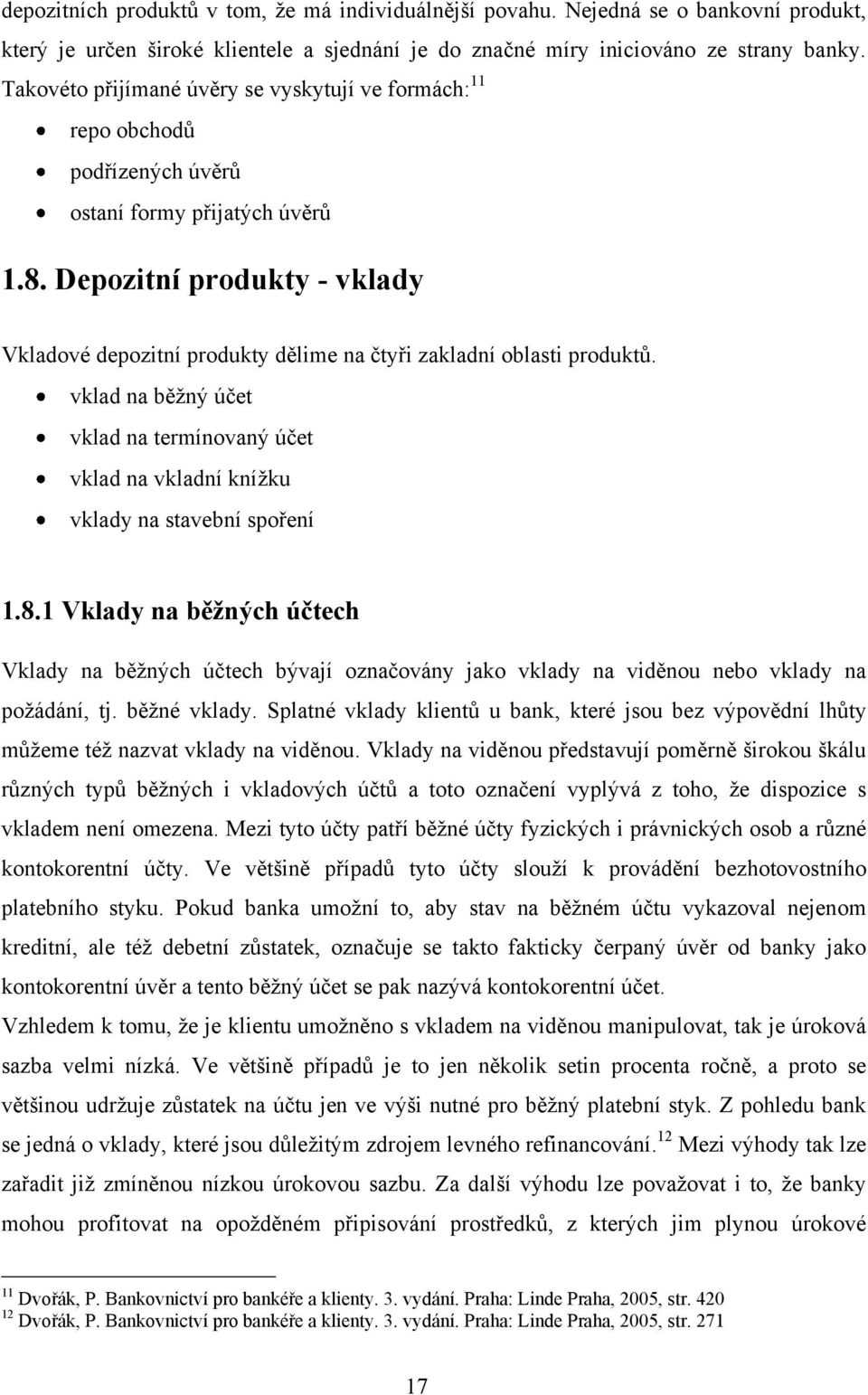 Depozitní produkty - vklady Vkladové depozitní produkty dělime na čtyři zakladní oblasti produktů. vklad na běžný účet vklad na termínovaný účet vklad na vkladní knížku vklady na stavební spoření 1.8.