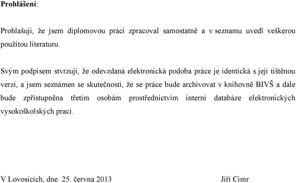 Svým podpisem stvrzuji, že odevzdaná elektronická podoba práce je identická s její tištěnou verzí, a jsem