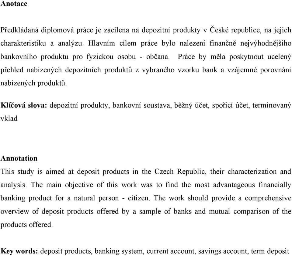 Práce by měla poskytnout ucelený přehled nabízených depozitních produktů z vybraného vzorku bank a vzájemné porovnání nabízených produktů.