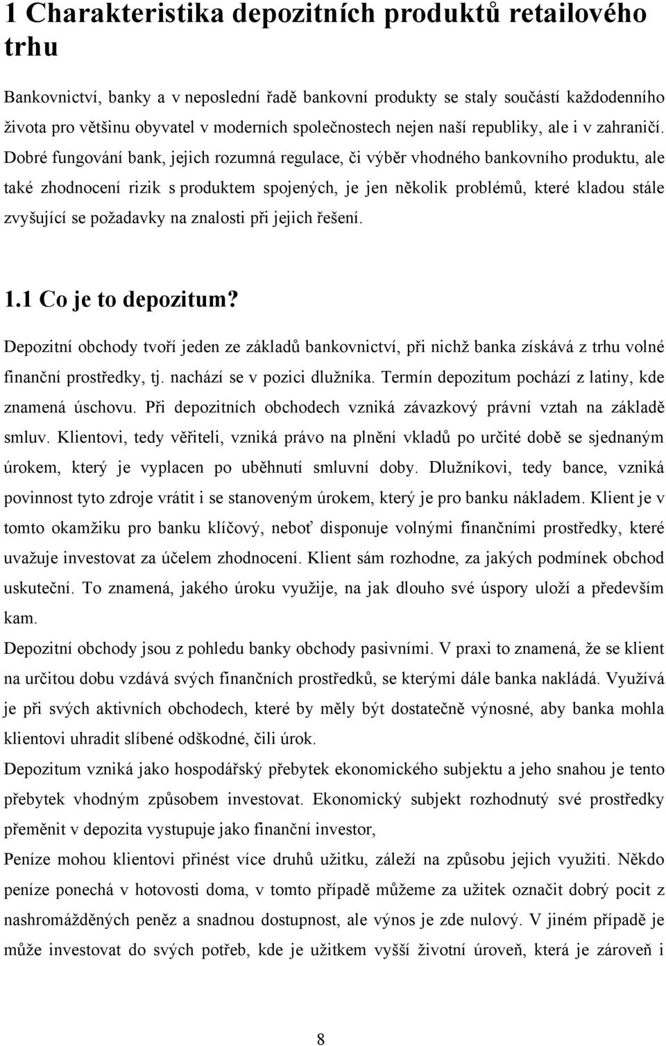 Dobré fungování bank, jejich rozumná regulace, či výběr vhodného bankovního produktu, ale také zhodnocení rizik s produktem spojených, je jen několik problémů, které kladou stále zvyšující se