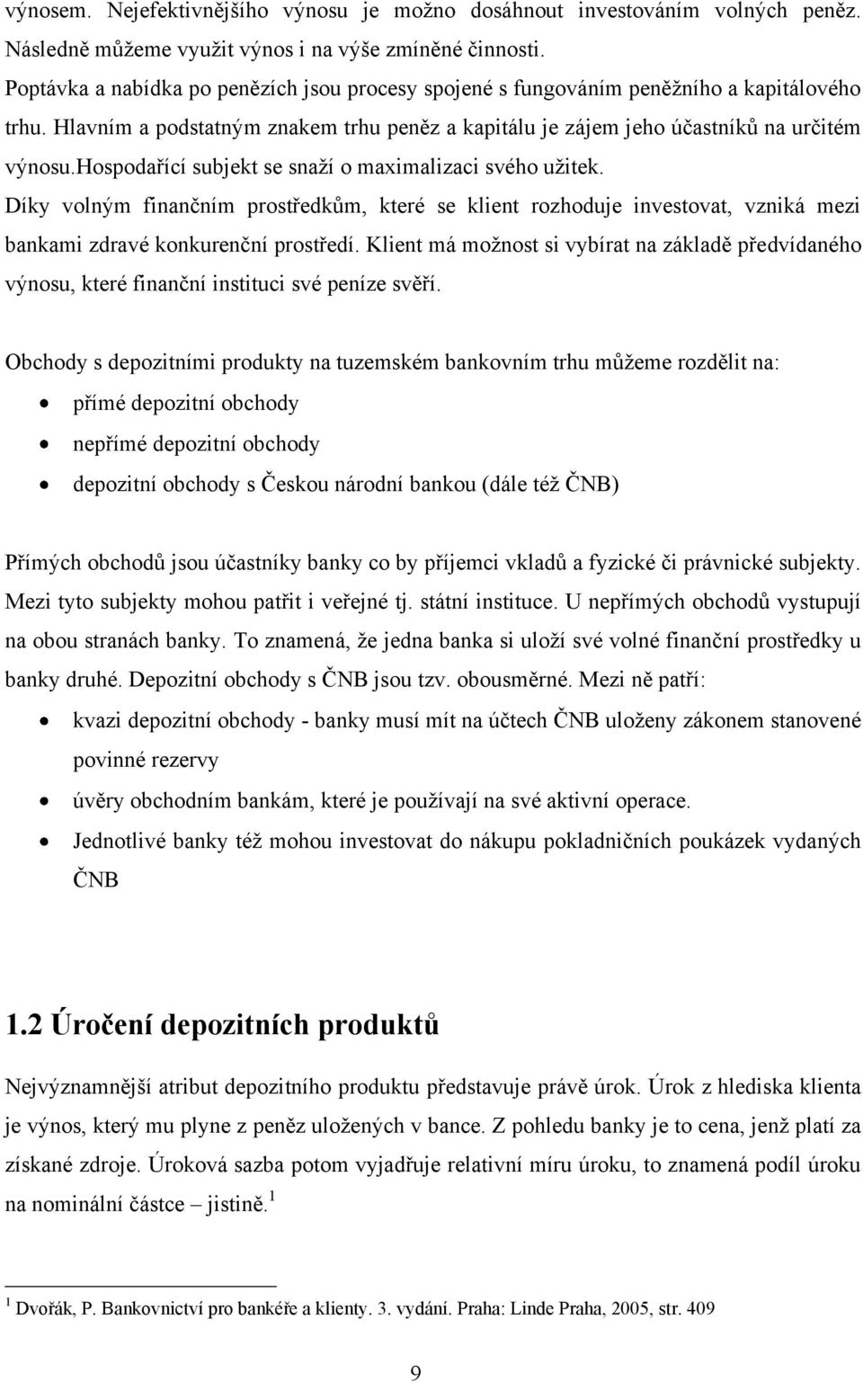 hospodařící subjekt se snaží o maximalizaci svého užitek. Díky volným finančním prostředkům, které se klient rozhoduje investovat, vzniká mezi bankami zdravé konkurenční prostředí.