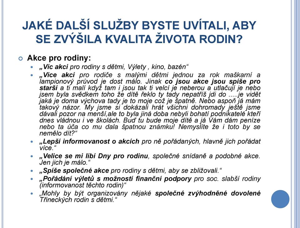 Jinak co jsou akce jsou spíše pro starší a ti malí když tam i jsou tak ti velcí je neberou a utlačují je nebo jsem byla svědkem toho že dítě řeklo ty tady nepatříš jdi do.