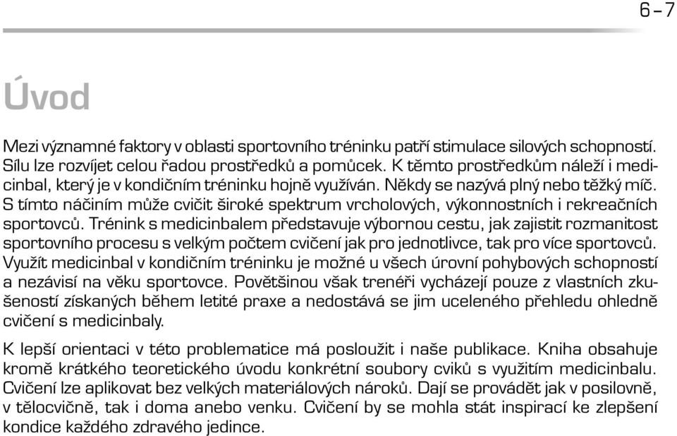 S tímto náčiním může cvičit široké spektrum vrcholových, výkonnostních i rekreačních sportovců.