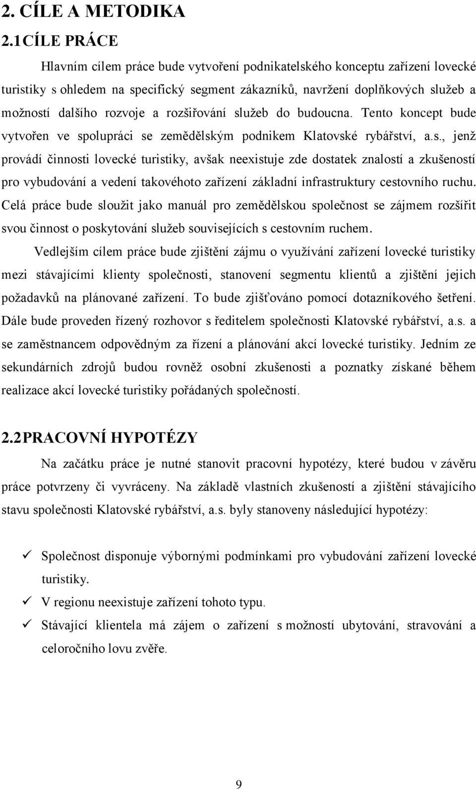 rozšiřování služeb do budoucna. Tento koncept bude vytvořen ve spolupráci se zemědělským podnikem Klatovské rybářství, a.s., jenž provádí činnosti lovecké turistiky, avšak neexistuje zde dostatek znalostí a zkušeností pro vybudování a vedení takovéhoto zařízení základní infrastruktury cestovního ruchu.