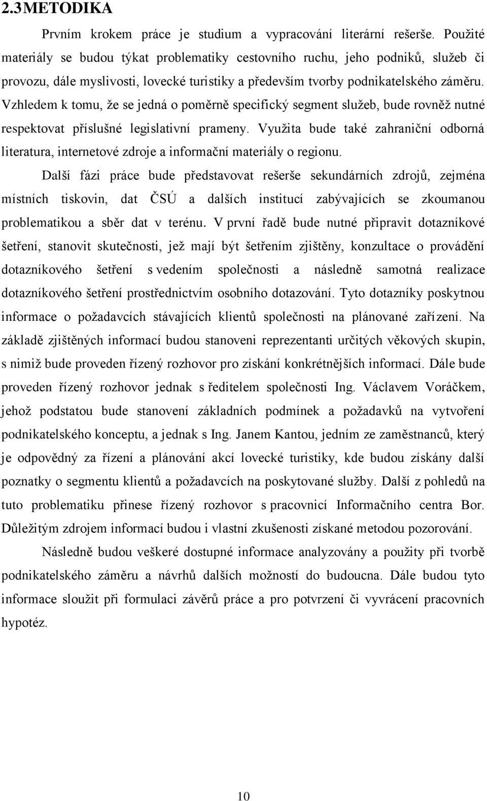 Vzhledem k tomu, že se jedná o poměrně specifický segment služeb, bude rovněž nutné respektovat příslušné legislativní prameny.