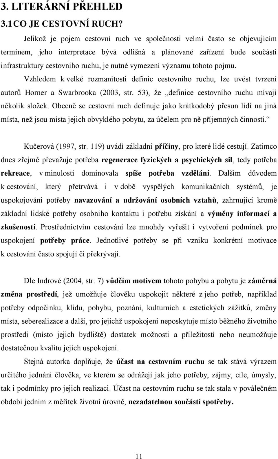 významu tohoto pojmu. Vzhledem k velké rozmanitosti definic cestovního ruchu, lze uvést tvrzení autorů Horner a Swarbrooka (2003, str. 53), že definice cestovního ruchu mívají několik složek.