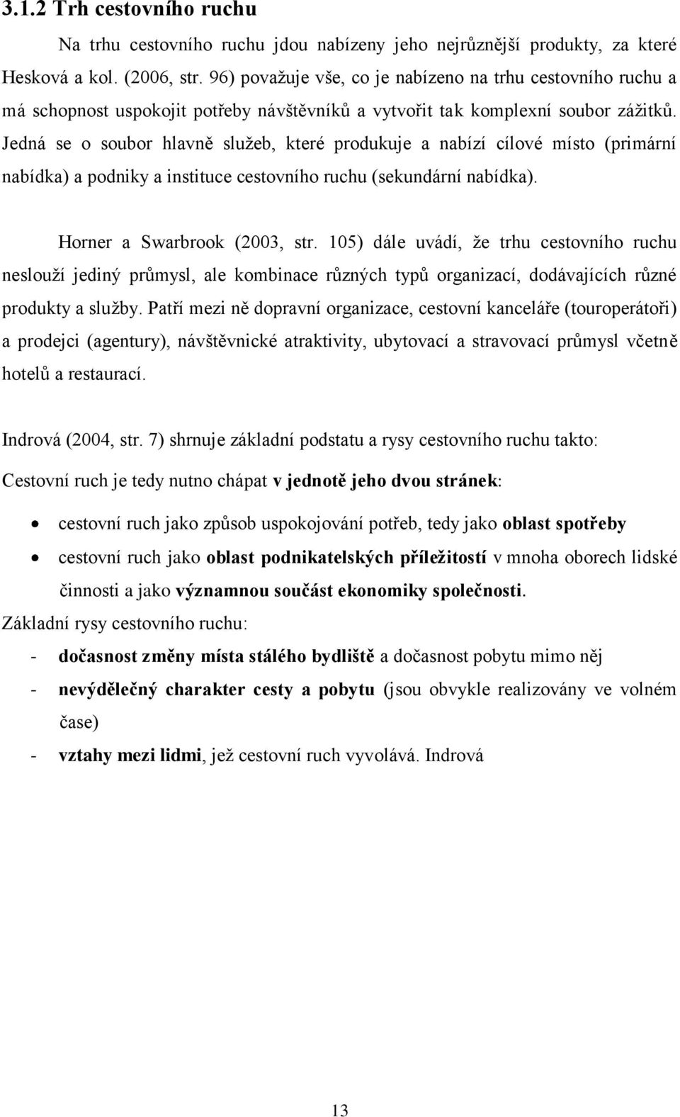 Jedná se o soubor hlavně služeb, které produkuje a nabízí cílové místo (primární nabídka) a podniky a instituce cestovního ruchu (sekundární nabídka). Horner a Swarbrook (2003, str.