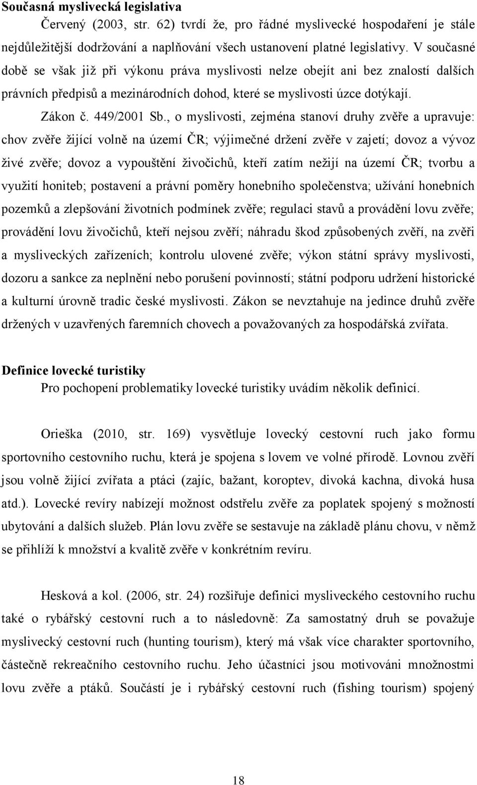 , o myslivosti, zejména stanoví druhy zvěře a upravuje: chov zvěře žijící volně na území ČR; výjimečné držení zvěře v zajetí; dovoz a vývoz živé zvěře; dovoz a vypouštění živočichů, kteří zatím