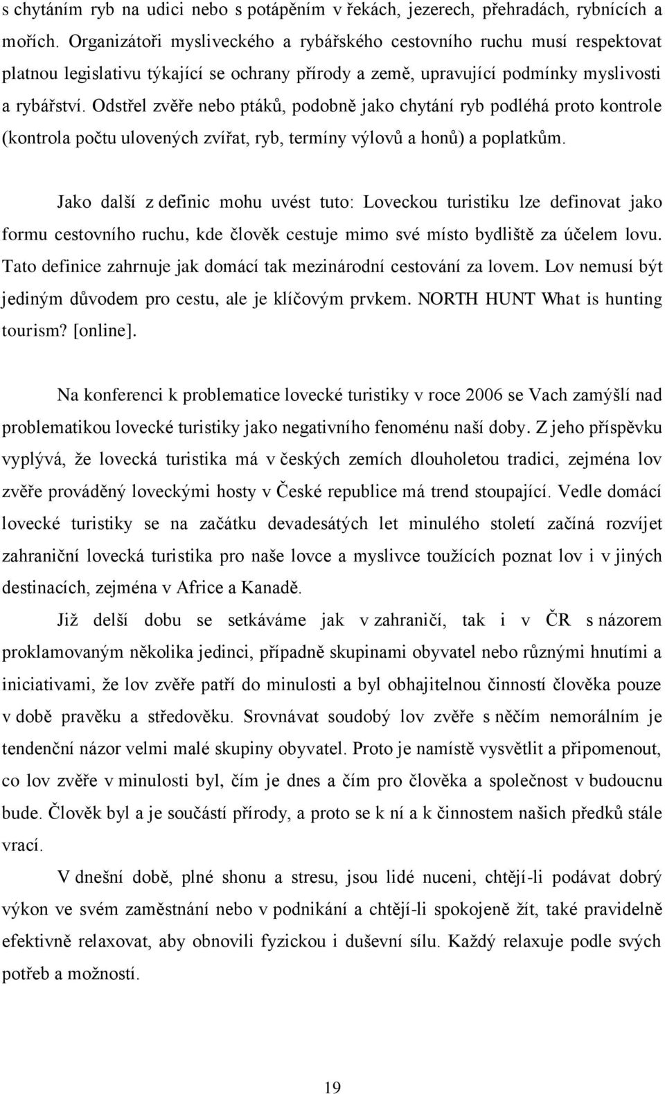 Odstřel zvěře nebo ptáků, podobně jako chytání ryb podléhá proto kontrole (kontrola počtu ulovených zvířat, ryb, termíny výlovů a honů) a poplatkům.