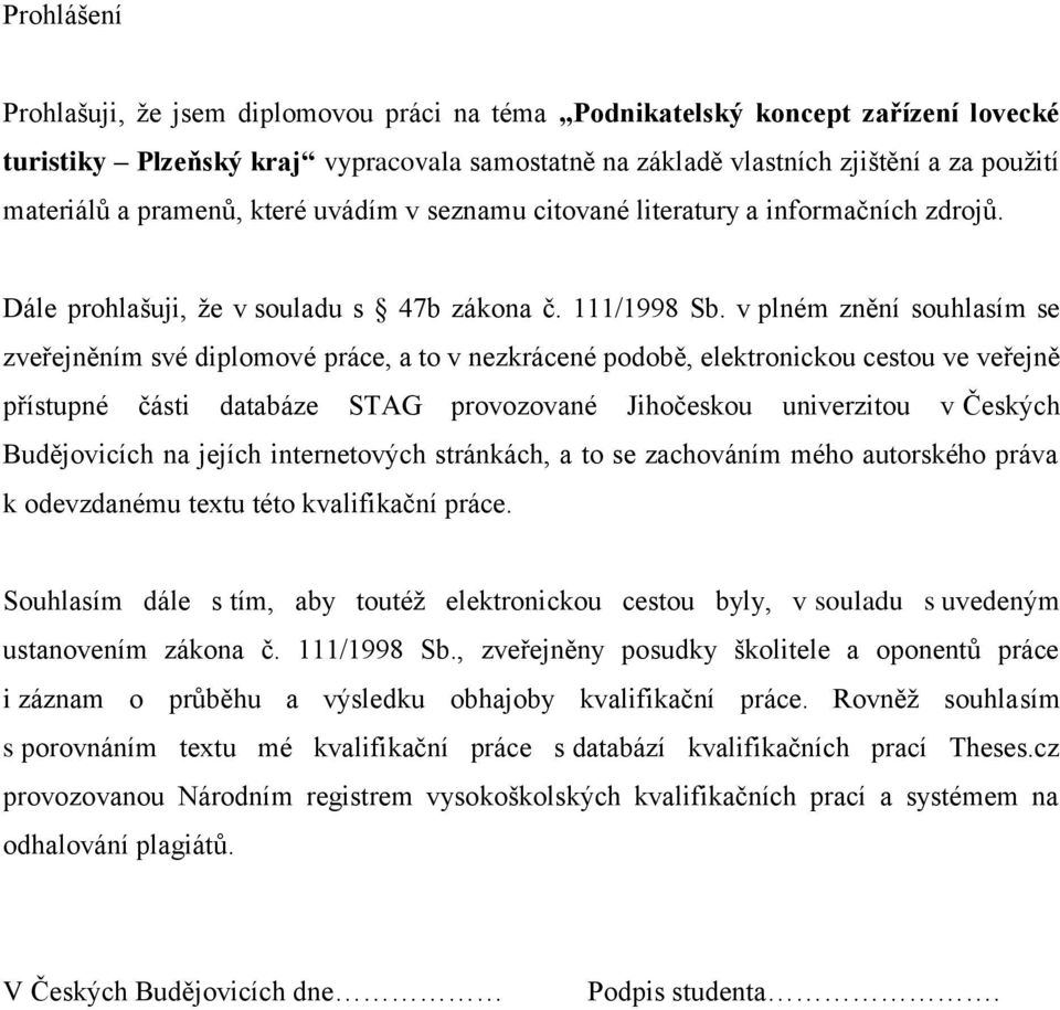 v plném znění souhlasím se zveřejněním své diplomové práce, a to v nezkrácené podobě, elektronickou cestou ve veřejně přístupné části databáze STAG provozované Jihočeskou univerzitou v Českých