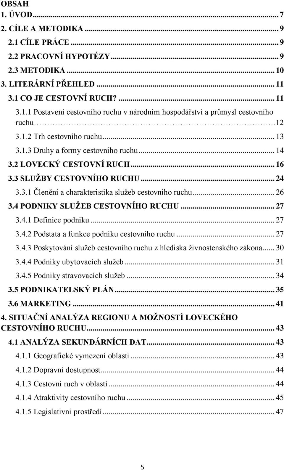 .. 26 3.4 PODNIKY SLUŽEB CESTOVNÍHO RUCHU... 27 3.4.1 Definice podniku... 27 3.4.2 Podstata a funkce podniku cestovního ruchu... 27 3.4.3 Poskytování služeb cestovního ruchu z hlediska živnostenského zákona.