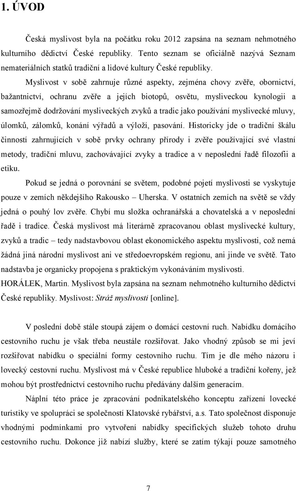 Myslivost v sobě zahrnuje různé aspekty, zejména chovy zvěře, obornictví, bažantnictví, ochranu zvěře a jejích biotopů, osvětu, mysliveckou kynologii a samozřejmě dodržování mysliveckých zvyků a