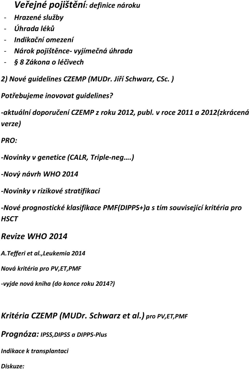 ) -Nový návrh WHO 2014 -Novinky v rizikové stratifikaci -Nové prognostické klasifikace PMF(DIPPS+)a s tím související kritéria pro HSCT Revize WHO 2014 A.Tefferi et al.