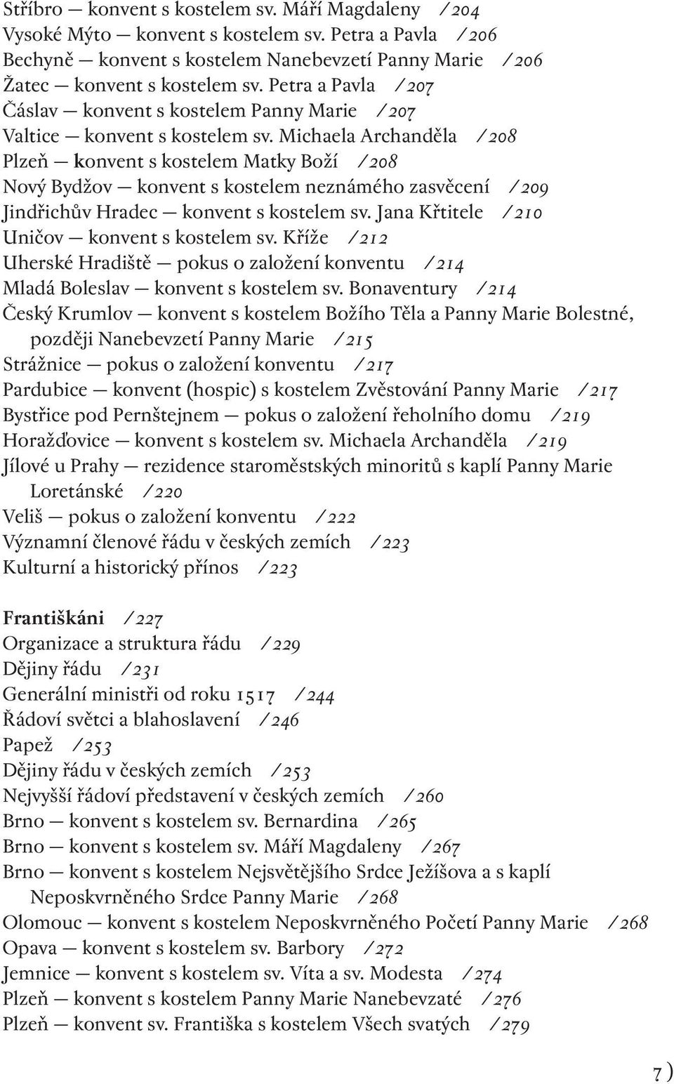 Michaela Archanděla /208 Plzeň konvent s kostelem Matky Boží /208 Nový Bydžov konvent s kostelem neznámého zasvěcení /209 Jindřichův Hradec konvent s kostelem sv.