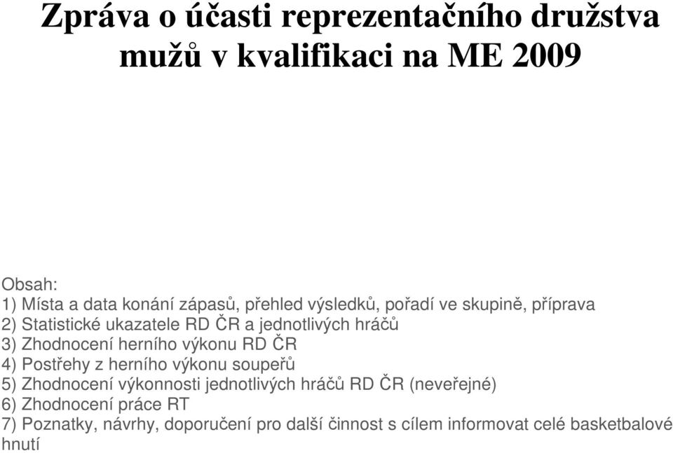 herního výkonu RD ČR 4) Postřehy z herního výkonu soupeřů 5) Zhodnocení výkonnosti jednotlivých hráčů RD ČR