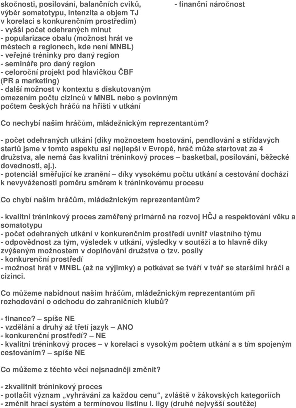 diskutovaným omezením počtu cizinců v MNBL nebo s povinným počtem českých hráčů na hřišti v utkání Co nechybí našim hráčům, mládežnickým reprezentantům?