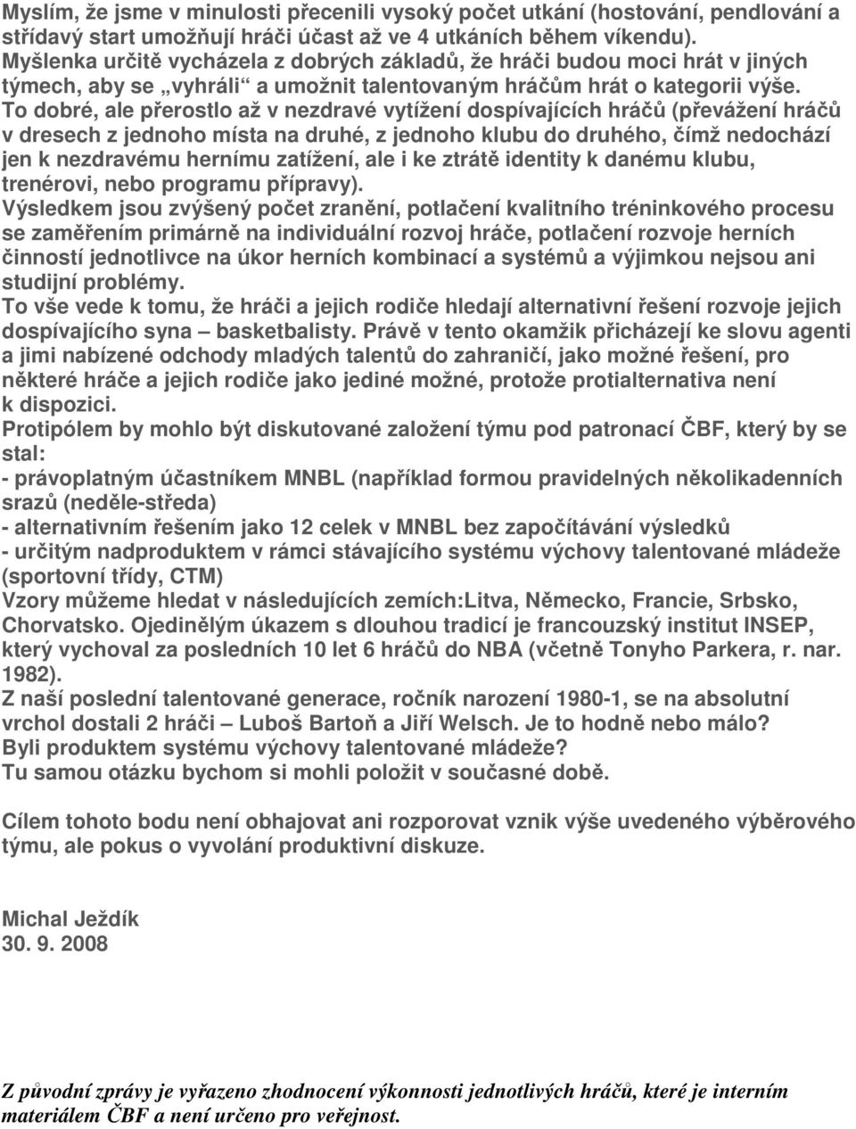 To dobré, ale přerostlo až v nezdravé vytížení dospívajících hráčů (převážení hráčů v dresech z jednoho místa na druhé, z jednoho klubu do druhého, čímž nedochází jen k nezdravému hernímu zatížení,