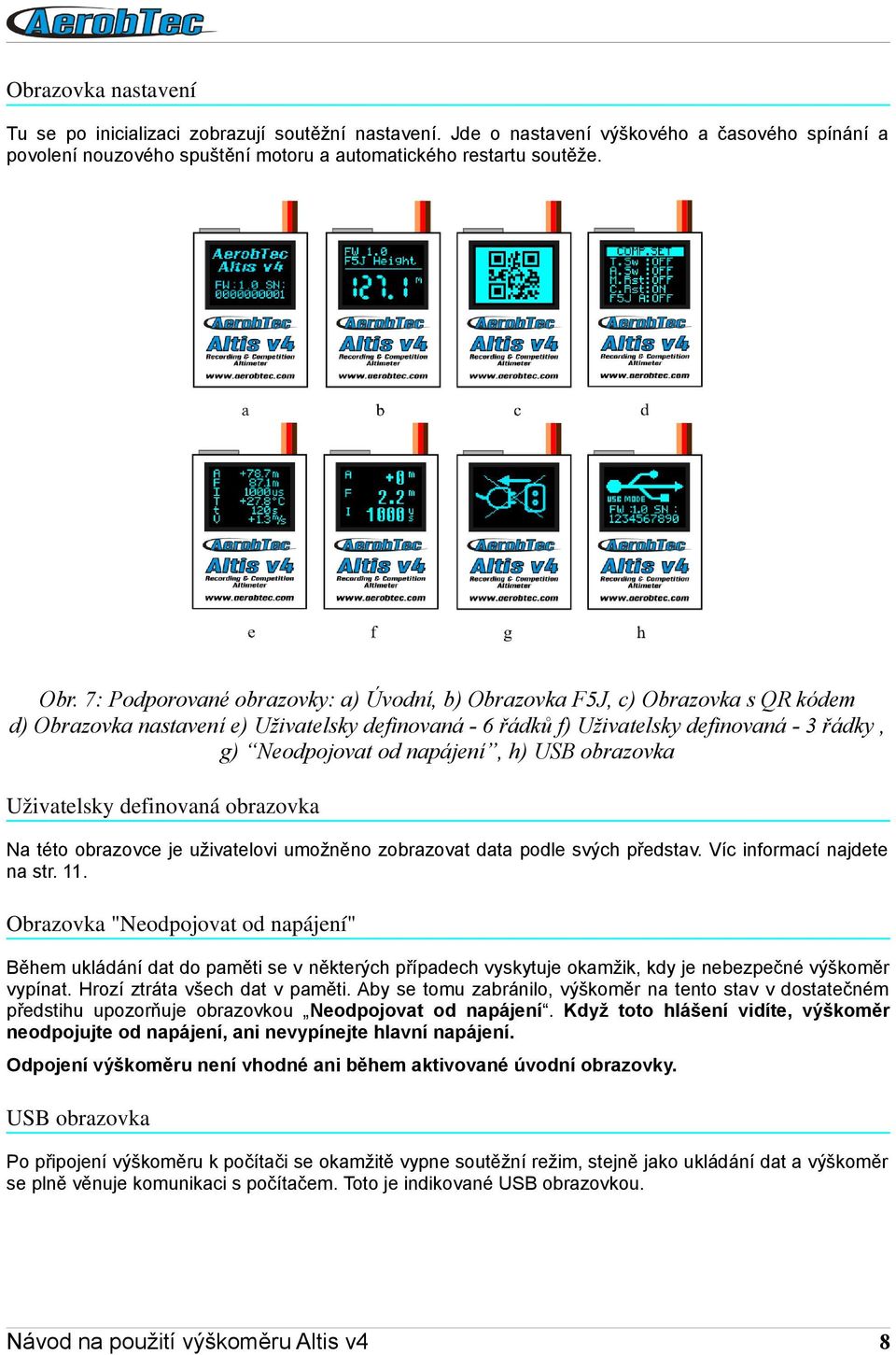 napájení, h) USB obrazovka Uživatelsky definovaná obrazovka Na této obrazovce je uživatelovi umožněno zobrazovat data podle svých představ. Víc informací najdete na str. 11.