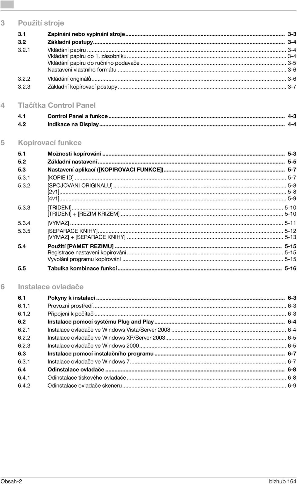 .. 4-4 5 Kopírovací funkce 5.1 Možnosti kopírování... 5-3 5.2 Základní nastavení... 5-5 5.3 Nastavení aplikací ([KOPIROVACI FUNKCE])... 5-7 5.3.1 [KOPIE ID]... 5-7 5.3.2 [SPOJOVANI ORIGINALU].