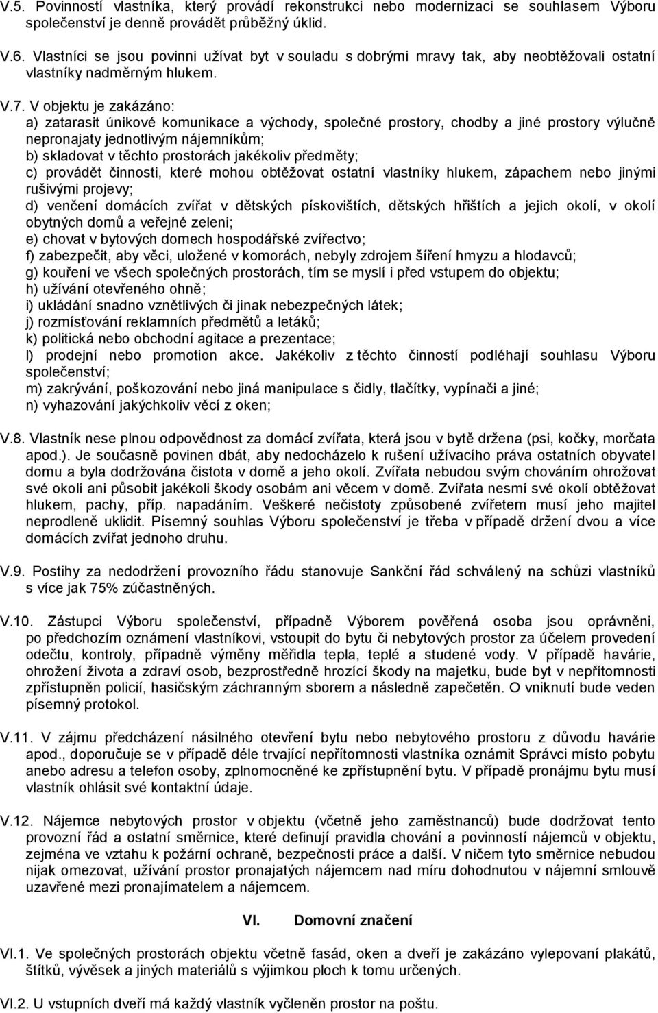 V objektu je zakázáno: a) zatarasit únikové komunikace a východy, společné prostory, chodby a jiné prostory výlučně nepronajaty jednotlivým nájemníkům; b) skladovat v těchto prostorách jakékoliv