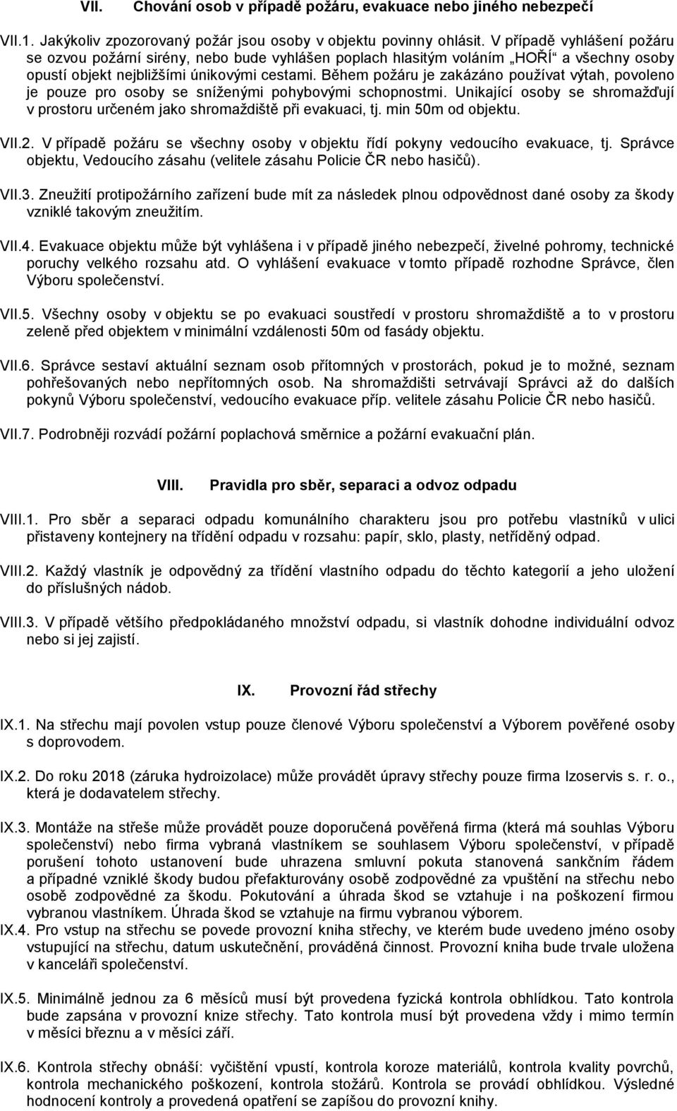 Během požáru je zakázáno používat výtah, povoleno je pouze pro osoby se sníženými pohybovými schopnostmi. Unikající osoby se shromažďují v prostoru určeném jako shromaždiště při evakuaci, tj.