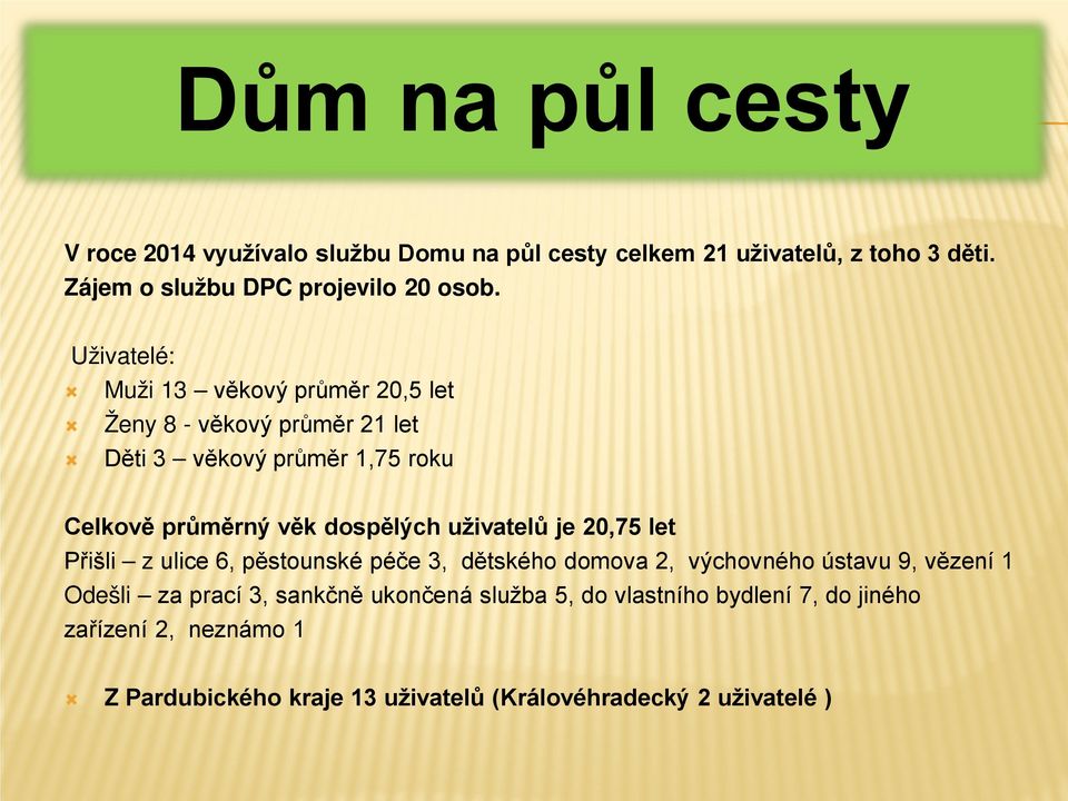 uživatelů je 20,75 let Přišli z ulice 6, pěstounské péče 3, dětského domova 2, výchovného ústavu 9, vězení 1 Odešli za prací 3, sankčně