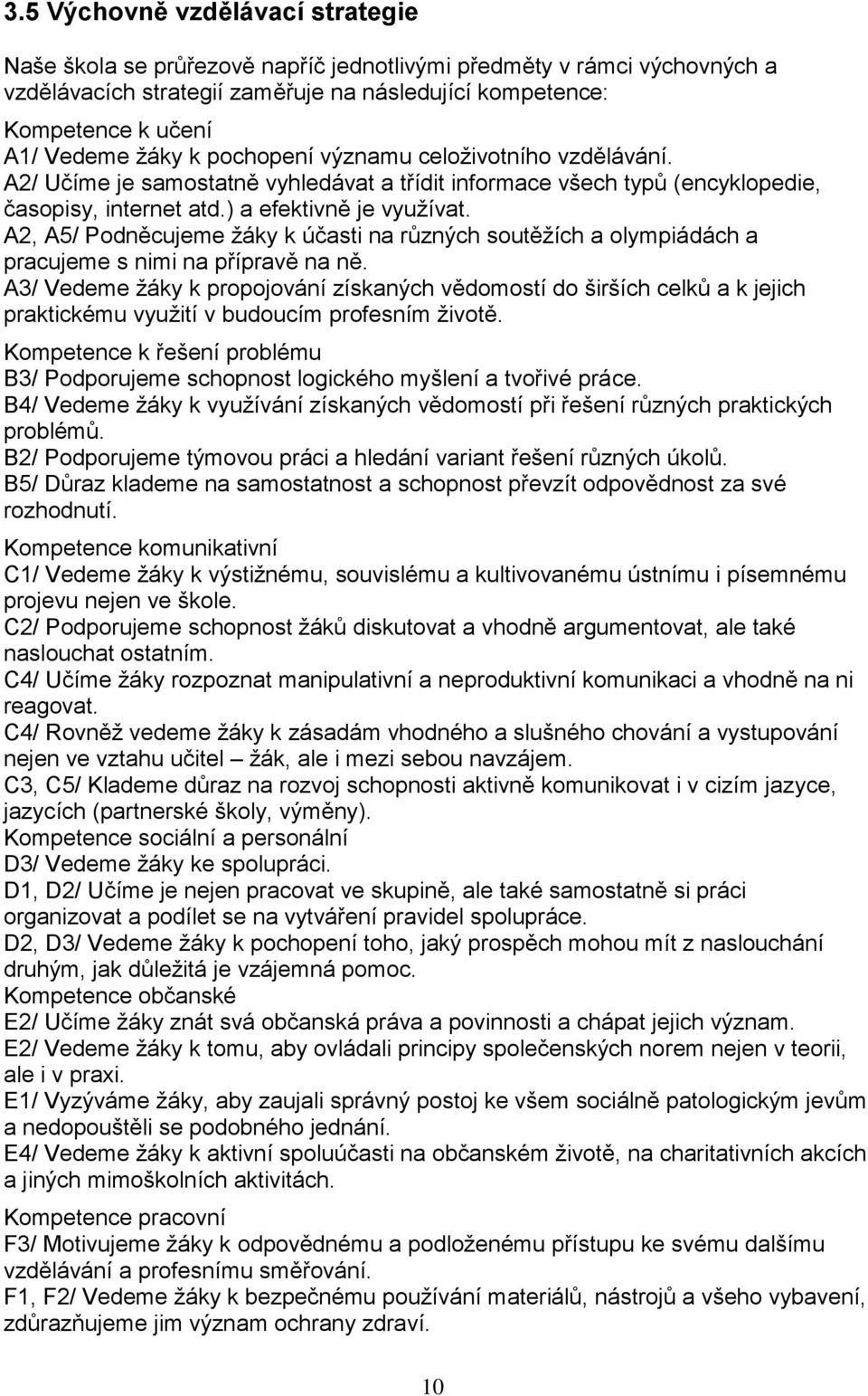 A2, A5/ Podněcujeme žáky k účasti na různých soutěžích a olympiádách a pracujeme s nimi na přípravě na ně.