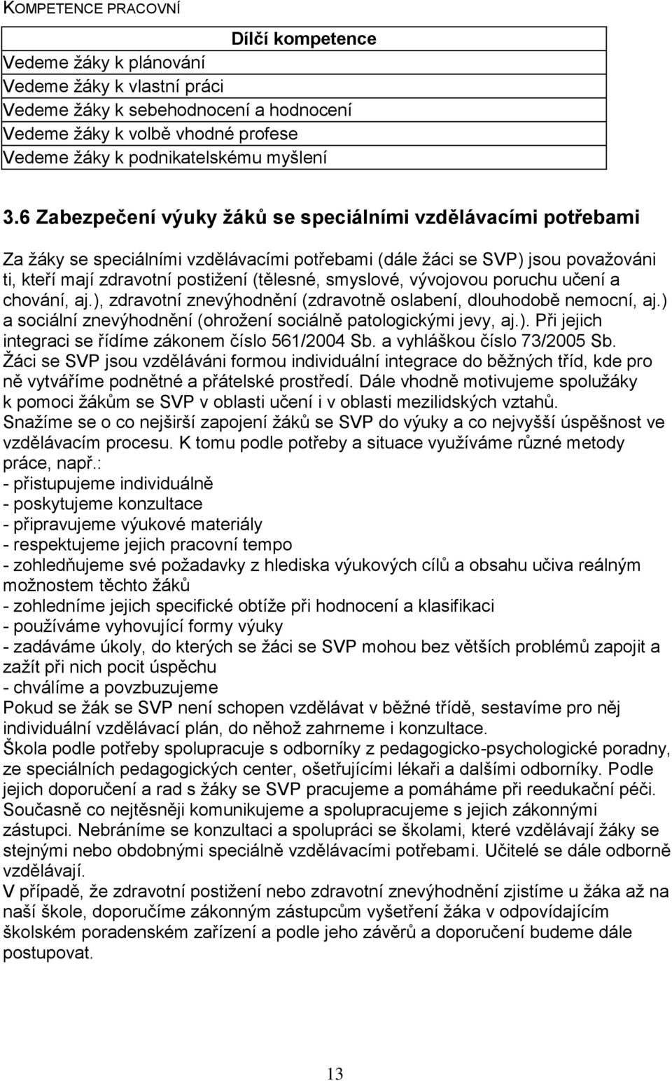 6 Zabezpečení výuky žáků se speciálními vzdělávacími potřebami Za žáky se speciálními vzdělávacími potřebami (dále žáci se SVP) jsou považováni ti, kteří mají zdravotní postižení (tělesné, smyslové,