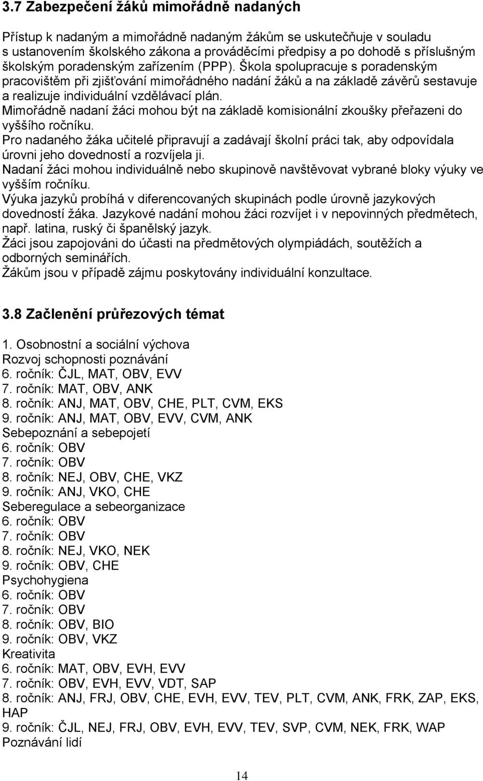 Mimořádně nadaní žáci mohou být na základě komisionální zkoušky přeřazeni do vyššího ročníku.