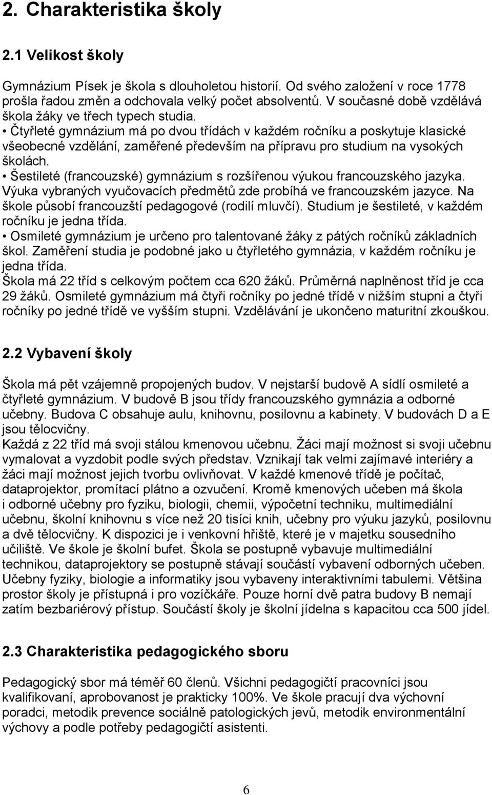 Čtyřleté gymnázium má po dvou třídách v každém ročníku a poskytuje klasické všeobecné vzdělání, zaměřené především na přípravu pro studium na vysokých školách.