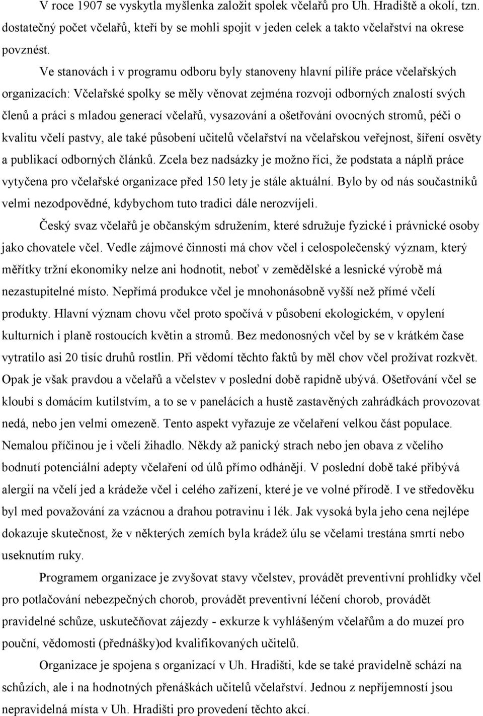 včelařů, vysazování a ošetřování ovocných stromů, péči o kvalitu včelí pastvy, ale také působení učitelů včelařství na včelařskou veřejnost, šíření osvěty a publikací odborných článků.