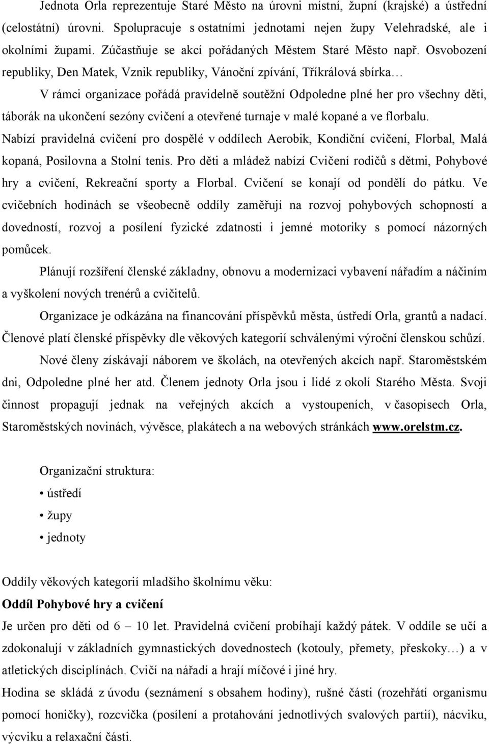 Osvobození republiky, Den Matek, Vznik republiky, Vánoční zpívání, Tříkrálová sbírka V rámci organizace pořádá pravidelně soutěžní Odpoledne plné her pro všechny děti, táborák na ukončení sezóny