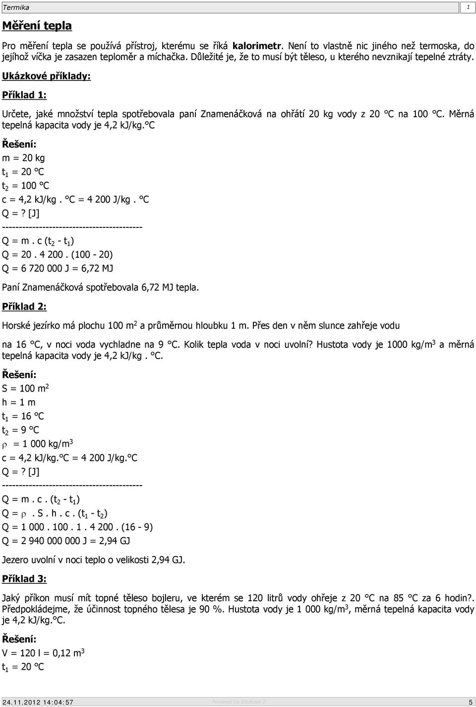 Měrná tepelná kapacita vody je 4,2 kj/kg. C Řešení: m = 20 kg t 1 = 20 C t 2 = 100 C c = 4,2 kj/kg. C = 4 200 J/kg. C Q =? [J] ------------------------------------------ Q = m. c (t 2 - t 1 ) Q = 20.