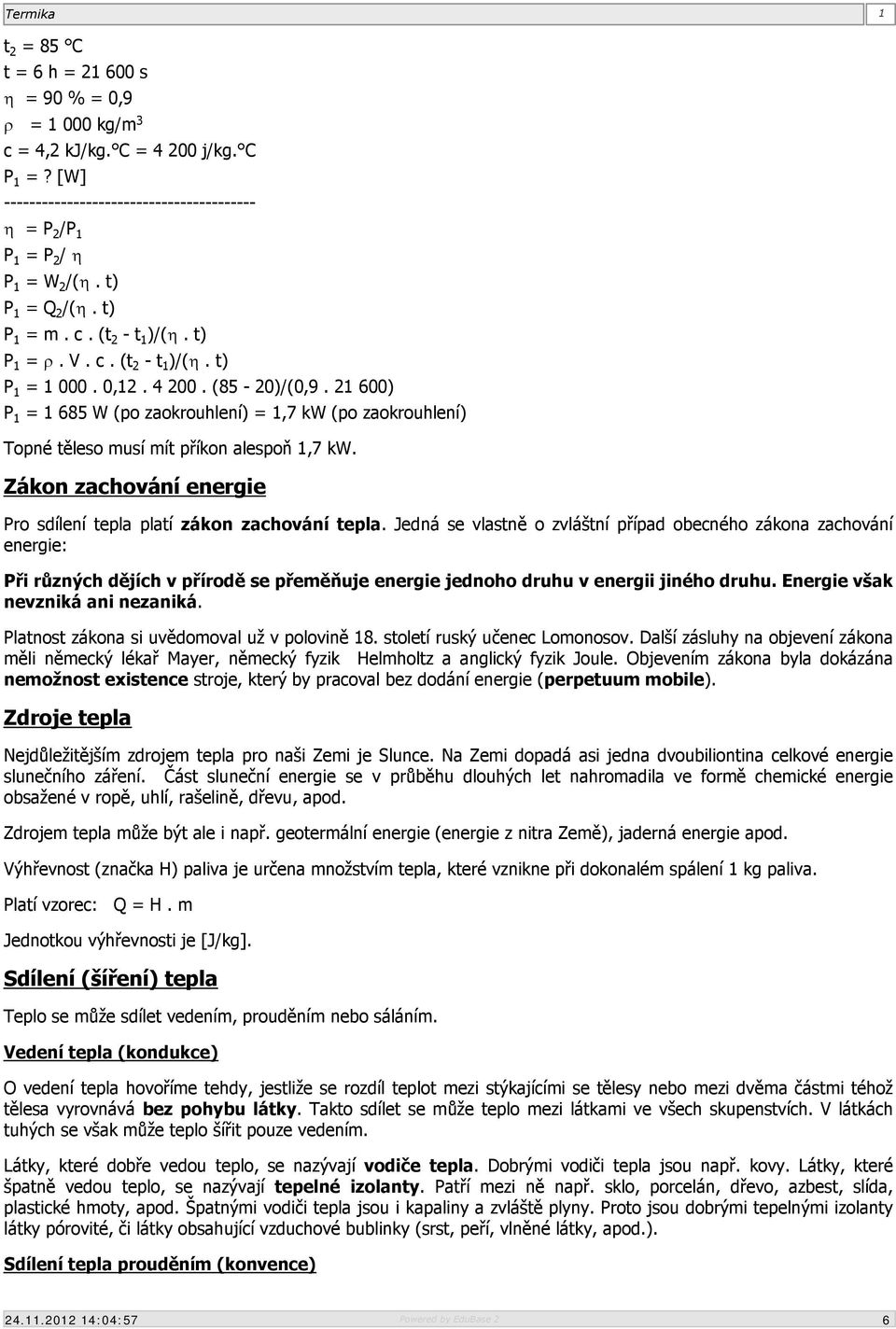 21 600) P 1 = 1 685 W (po zaokrouhlení) = 1,7 kw (po zaokrouhlení) Topné těleso musí mít příkon alespoň 1,7 kw. Zákon zachování energie Pro sdílení tepla platí zákon zachování tepla.