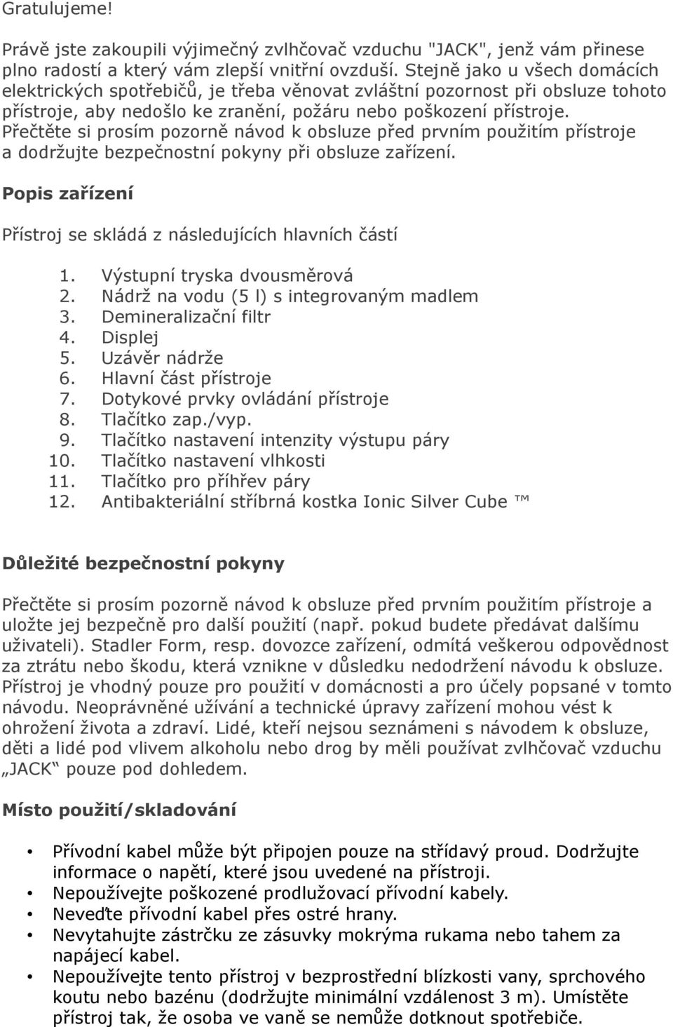 Přečtěte si prosím pozorně návod k obsluze před prvním použitím přístroje a dodržujte bezpečnostní pokyny při obsluze zařízení. Popis zařízení Přístroj se skládá z následujících hlavních částí 1.