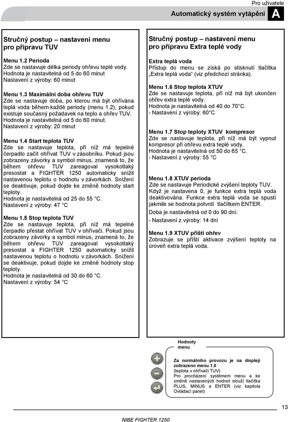 2), pokud existuje současný požadavek na teplo a ohřev TUV. Hodnota je nastavitelná od 5 do 60 minut. Nastavení z výroby: 20 minut Menu 1.