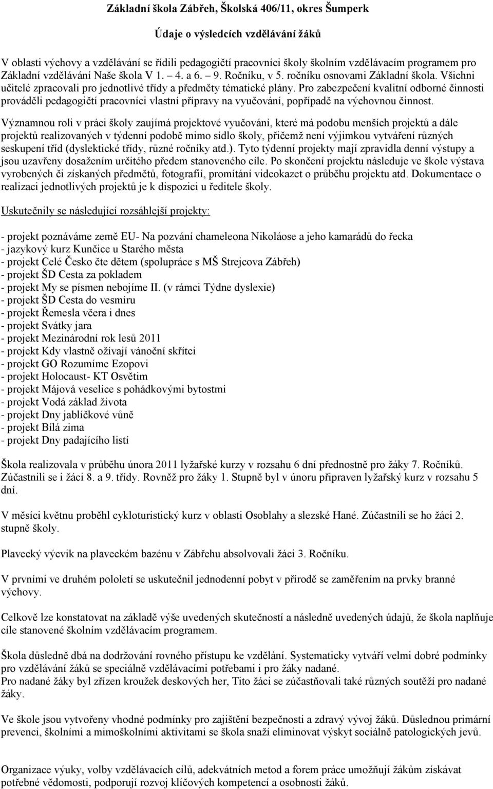 Pro zabezpečení kvalitní odborné činnosti prováděli pedagogičtí pracovníci vlastní přípravy na vyučování, popřípadě na výchovnou činnost.