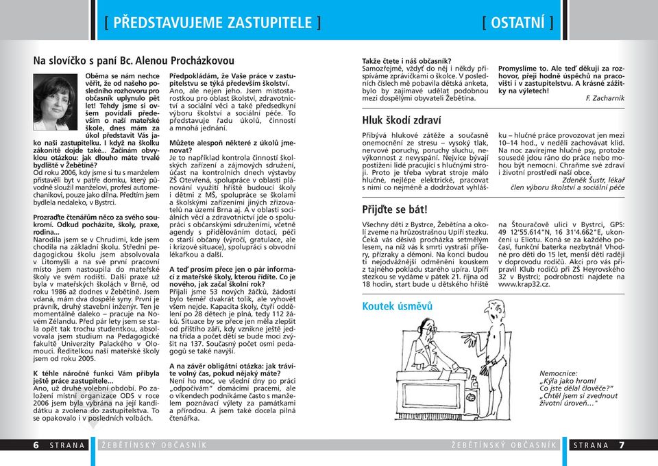 .. Začínám obvyklou otázkou: jak dlouho máte trvalé bydliště v Žebětíně?