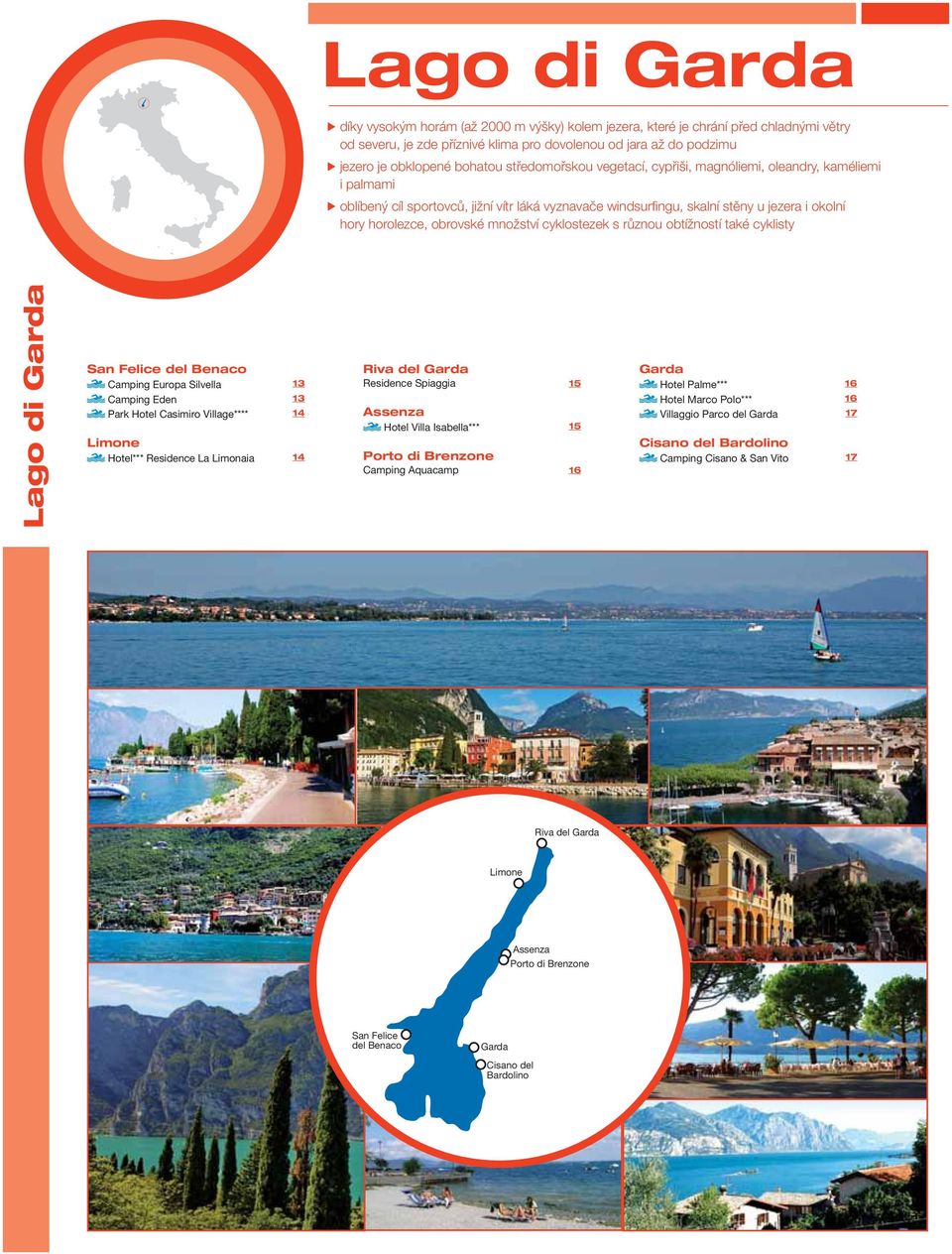 množství cyklostezek s různou obtížností také cyklisty Lago di Garda San Felice del enaco amping Europa Silvella 13 amping Eden 13 Park Hotel asimiro Village**** 14 Limone Hotel*** Residence La