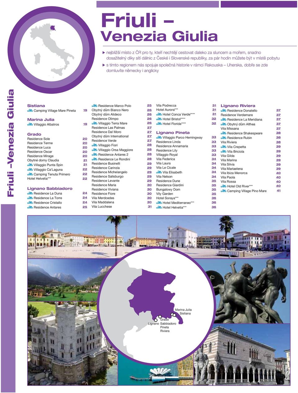 Julia Villaggio lbatros 19 Grado Residence Sole 20 Residence Terme 20 Residence Luca 20 Residence Oscar 20 Residence Mirage 20 Obytné domy laudia 21 Villaggio Punta Spin 21 Villaggio a'laguna 22