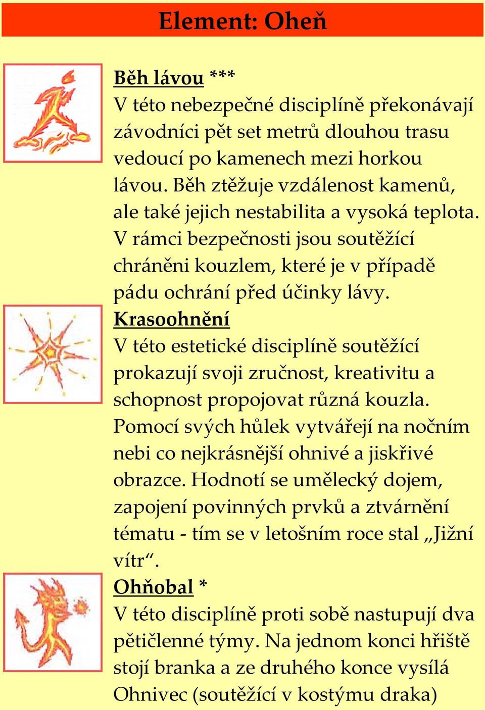 Krasoohnění V této estetické disciplíně soutěžící prokazují svoji zručnost, kreativitu a schopnost propojovat různá kouzla.