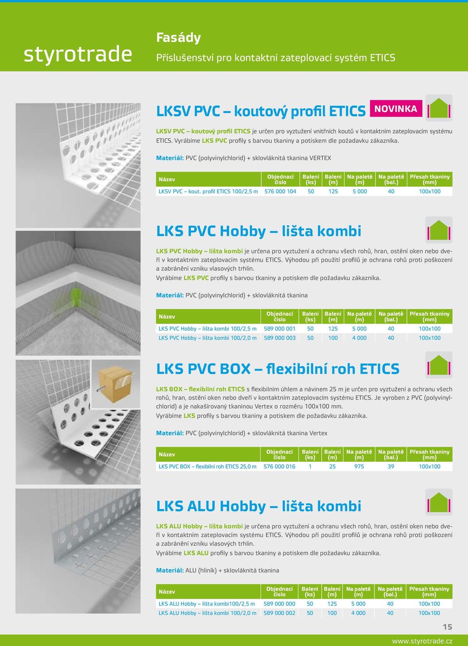 profil ETICS 100/2,5 m 576 000 104 50 125 5 000 40 100x100 LKS PVC Hobby lišta kombi LKS PVC Hobby lišta kombi je určena pro vyztužení a ochranu všech rohů, hran, ostění oken nebo dveří v kontaktním