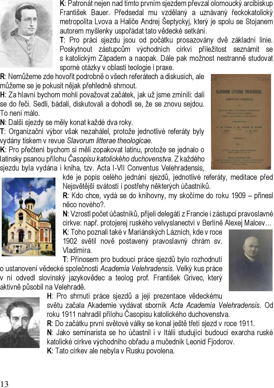 T: Pro práci sjezdu jsou od počátku prosazovány dvě základní linie. Poskytnout zástupcům východních církví příležitost seznámit se s katolickým Západem a naopak.